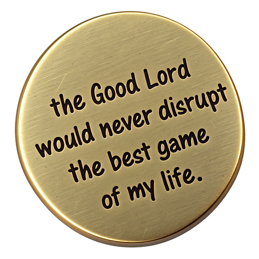 The Good Lord Would Never Disrupt The Best Game of My Life - Golf Ball Marker
